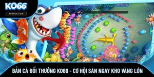Bắn Cá Đổi Thưởng KO66 - Cơ Hội Săn Ngay Kho Vàng Lớn
