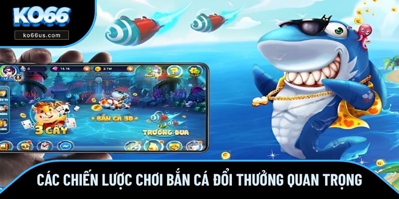 Các chiến lược chơi bắn cá đổi thưởng quan trọng Các chiến lược chơi bắn cá đổi thưởng quan trọng
