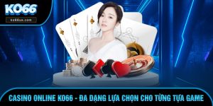 Casino Online KO66 - Đa Dạng Lựa Chọn Cho Từng Tựa Game