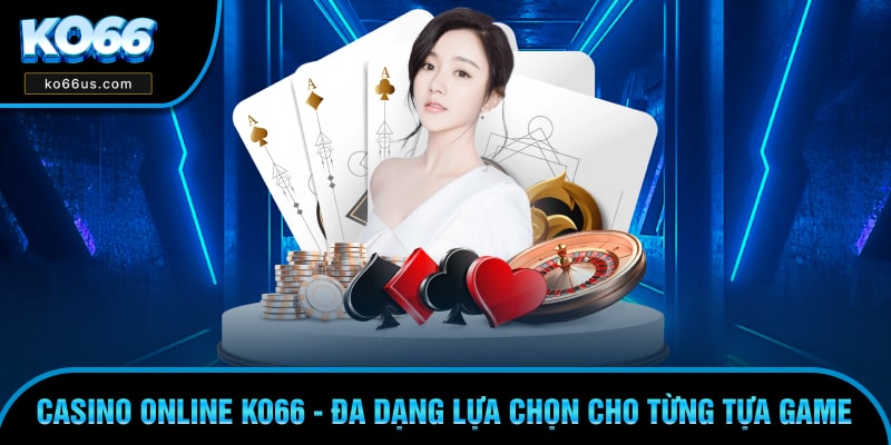Casino Online KO66 - Đa Dạng Lựa Chọn Cho Từng Tựa Game