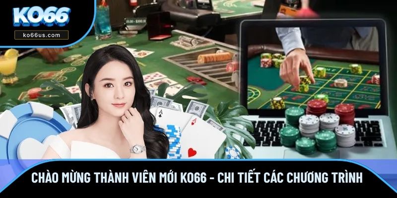 Chào Mừng Thành Viên Mới KO66 - Chi Tiết Các Chương Trình