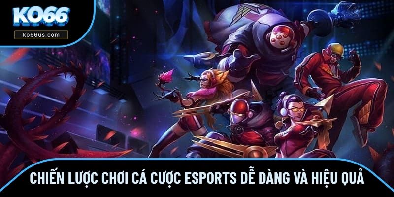 Chiến Lược Chơi Cá Cược Esports Dễ Dàng Và Hiệu Quả