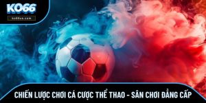 Chiến Lược Chơi Cá Cược Thể Thao - Sân Chơi Đẳng Cấp
