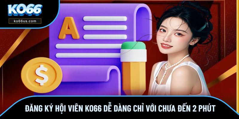 Đăng ký hội viên KO66 Dễ Dàng Chỉ Với Chưa Đến 2 Phút