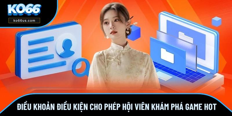 Điều khoản điều kiện cho phép hội viên khám phá game hot Điều khoản điều kiện cho phép hội viên khám phá game hot