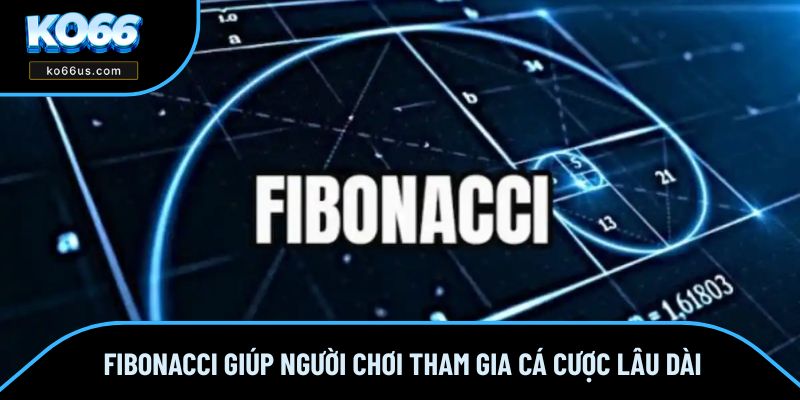 Fibonacci giúp người chơi tham gia cá cược lâu dài Fibonacci giúp người chơi tham gia cá cược lâu dài