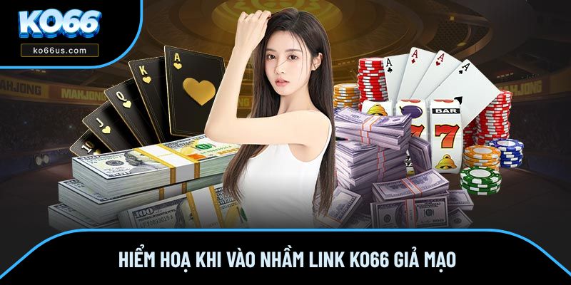 Hiểm hoạ khi vào nhầm link KO66 giả mạo Hiểm hoạ khi vào nhầm link KO66 giả mạo