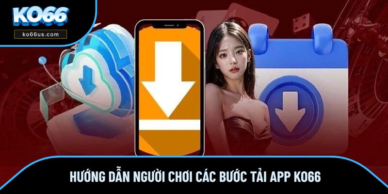 Hướng dẫn người chơi các bước tải app KO66 Hướng dẫn người chơi các bước tải app KO66