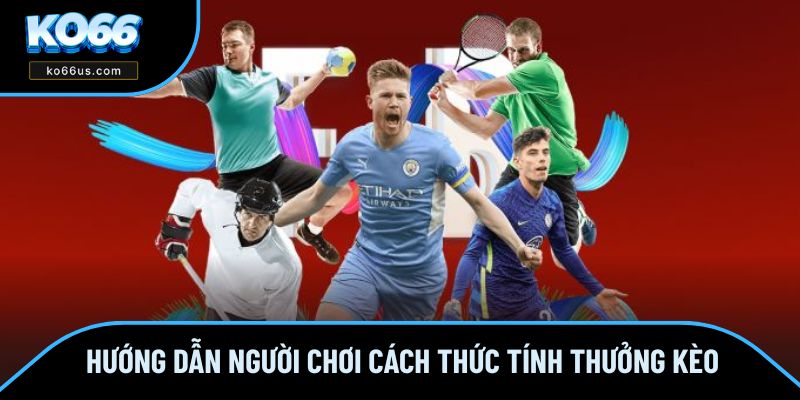 Hướng dẫn người chơi cách thức tính thưởng kèo