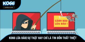 KO66 Lừa Đảo| Sự Thật Hay Chỉ Là Tin Đồn Thất Thiệt
