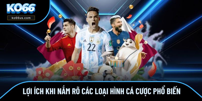 Lợi ích khi nắm rõ các loại hình cá cược phổ biến Lợi ích khi nắm rõ các loại hình cá cược phổ biến