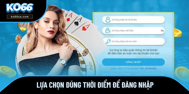 Lựa chọn đúng thời điểm để đăng nhập Lựa chọn đúng thời điểm để đăng nhập