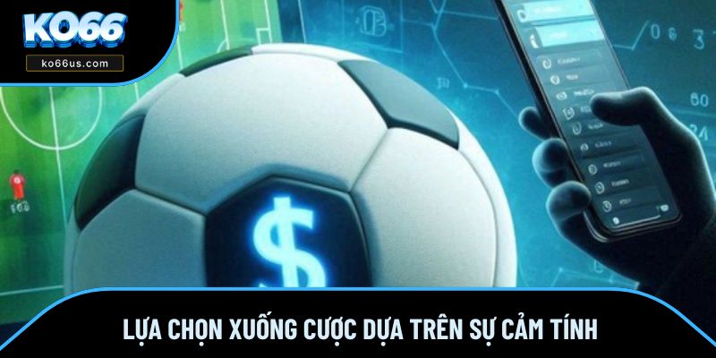 Lựa chọn xuống cược dựa trên sự cảm tính Lựa chọn xuống cược dựa trên sự cảm tính