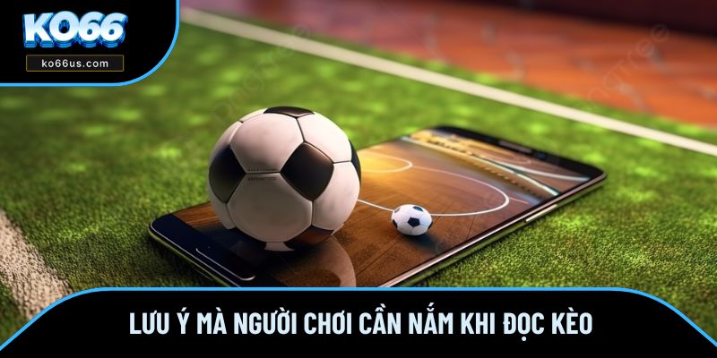 Lưu ý mà người chơi cần nắm khi đọc kèo Lưu ý mà người chơi cần nắm khi đọc kèo