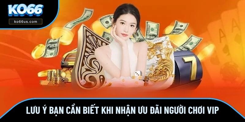 Lưu ý bạn cần biết khi nhận ưu đãi người chơi VIP Lưu ý bạn cần biết khi nhận ưu đãi người chơi VIP