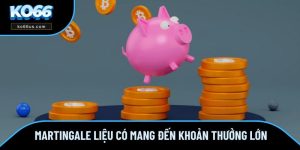 Martingale - Liệu Có Mang Đến Tay Cược Khoản Thưởng Lớn
