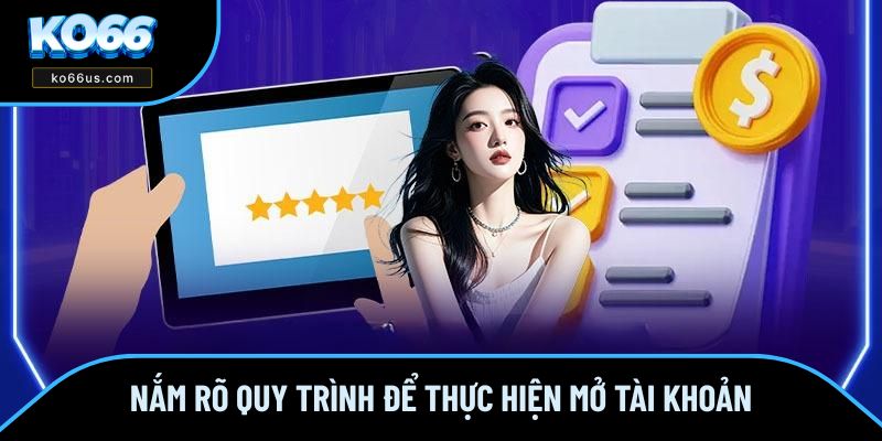 Nắm rõ quy trình để thực hiện mở tài khoản Nắm rõ quy trình để thực hiện mở tài khoản