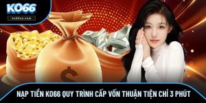 Nạp Tiền KO66 - Quy Trình Cấp Vốn Thuận Tiện Chỉ 3 Phút