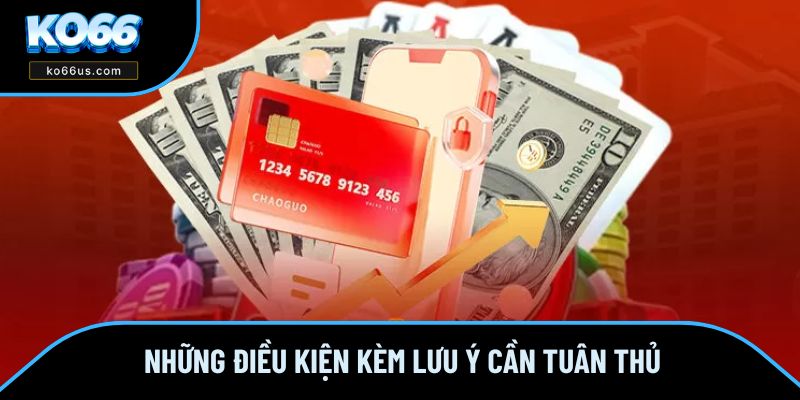Những điều kiện kèm lưu ý cần tuân thủ Những điều kiện kèm lưu ý cần tuân thủ