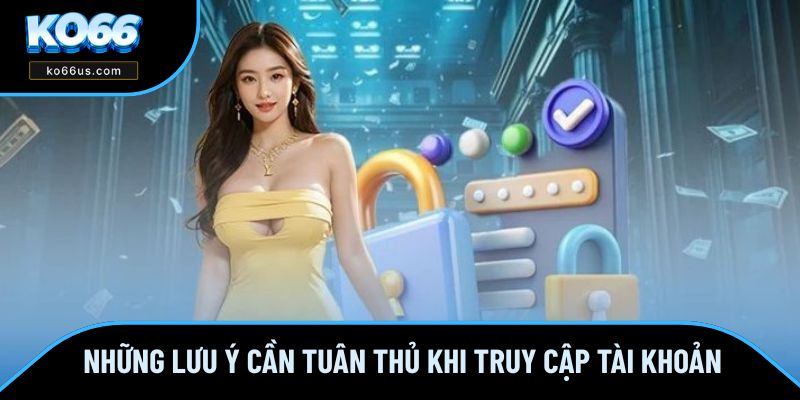Những lưu ý cần tuân thủ khi truy cập tài khoản Những lưu ý cần tuân thủ khi truy cập tài khoản