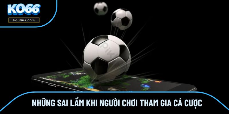Những sai lầm khi người chơi tham gia cá cược Những sai lầm khi người chơi tham gia cá cược