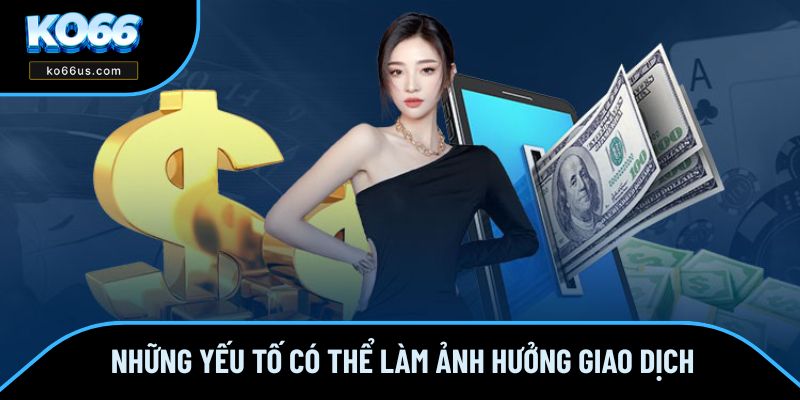 Những yếu tố có thể làm ảnh hưởng giao dịch Những yếu tố có thể làm ảnh hưởng giao dịch