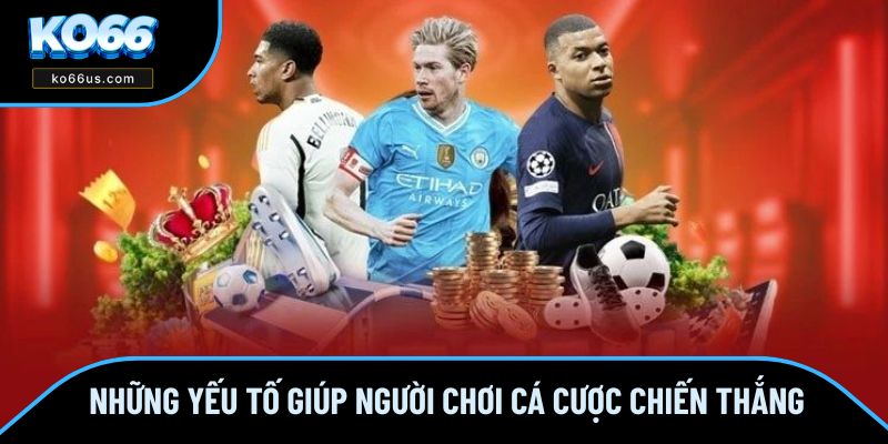 Những yếu tố giúp người chơi cá cược chiến thắng Những yếu tố giúp người chơi cá cược chiến thắng