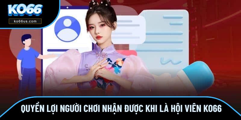 Quyền lợi người chơi nhận được khi là hội viên KO66 Quyền lợi người chơi nhận được khi là hội viên KO66
