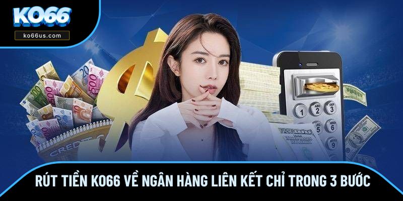 Rút Tiền KO66 Về Ngân Hàng Liên Kết Chỉ Trong 3 Bước