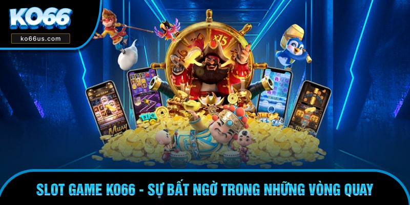Slot Game KO66 - Sự Bất Ngờ Trong Những Vòng Quay May Mắn
