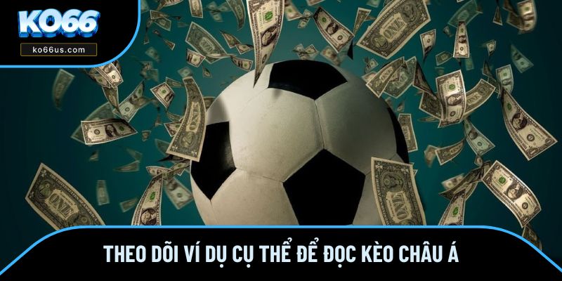 Theo dõi ví dụ cụ thể để đọc kèo châu Á Theo dõi ví dụ cụ thể để đọc kèo châu Á