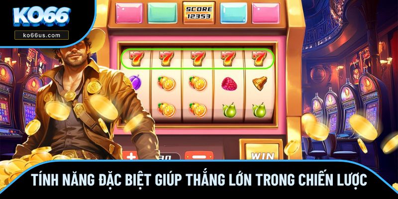 Tính năng đặc biệt là điểm nhấn giúp dễ thắng Tính năng đặc biệt là điểm nhấn giúp dễ thắng