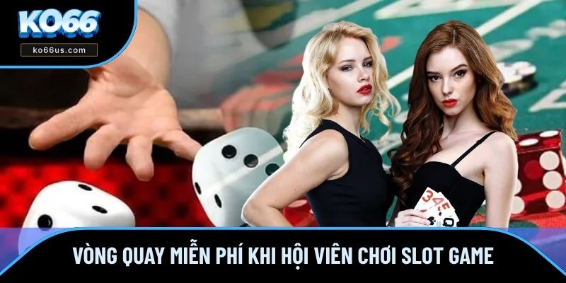 Vòng quay miễn phí khi hội viên chơi slot game Vòng quay miễn phí khi hội viên chơi slot game