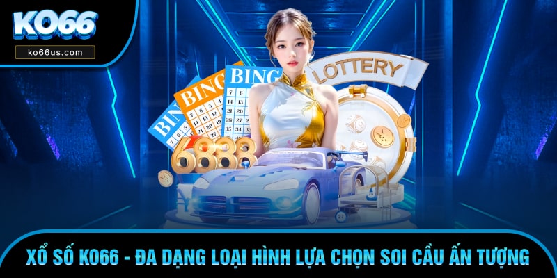Xổ Số KO66 - Đa Dạng Loại Hình Lựa Chọn Soi Cầu Ấn Tượng